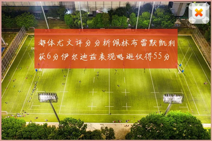 都体尤文评分分析佩林布雷默凯利获6分伊尔迪兹表现略逊仅得55分