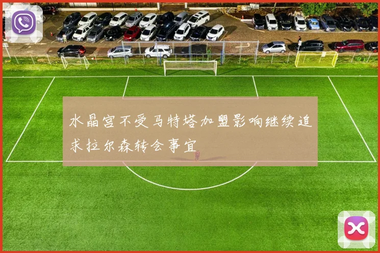 水晶宫不受马特塔加盟影响继续追求拉尔森转会事宜