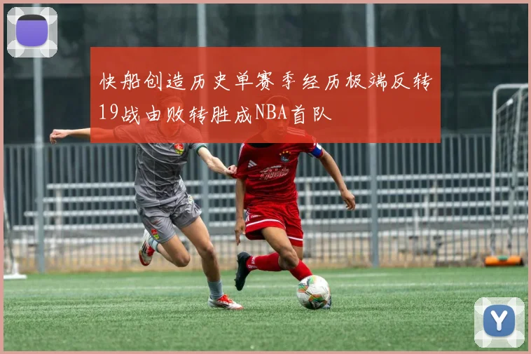 快船创造历史单赛季经历极端反转19战由败转胜成NBA首队